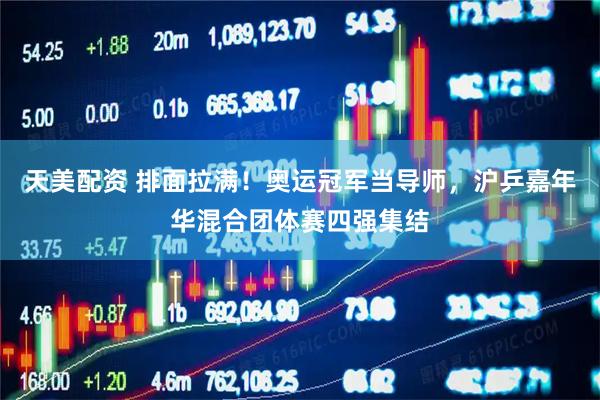 天美配资 排面拉满！奥运冠军当导师，沪乒嘉年华混合团体赛四强集结